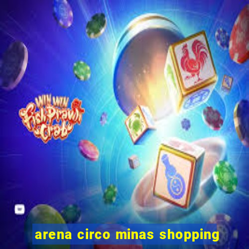 arena circo minas shopping